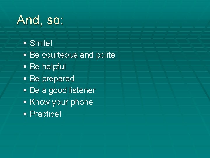 And, so: § Smile! § Be courteous and polite § Be helpful § Be