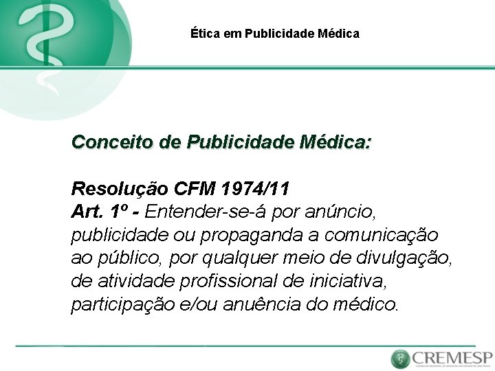 Ética em Publicidade Médica Conceito de Publicidade Médica: Resolução CFM 1974/11 Art. 1º -