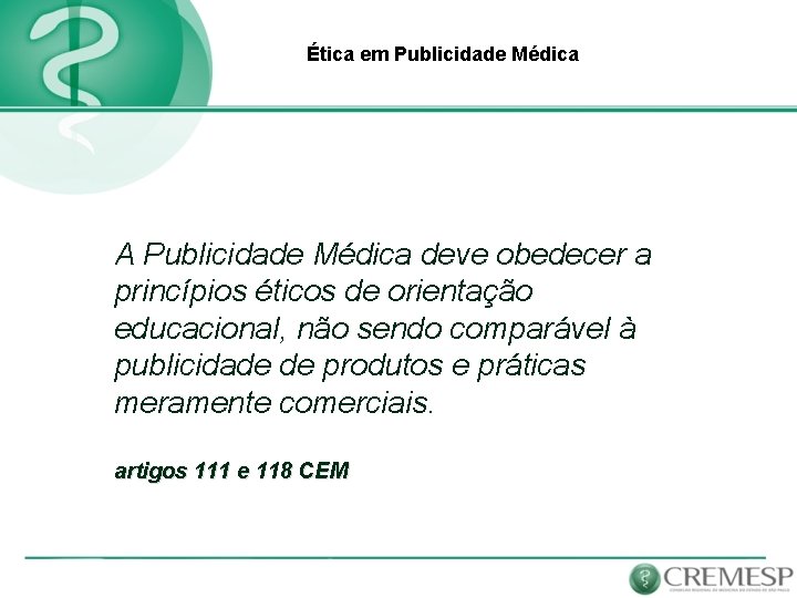 Ética em Publicidade Médica A Publicidade Médica deve obedecer a princípios éticos de orientação