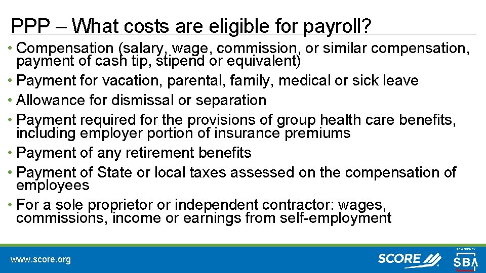PPP – What costs are eligible for payroll? • Compensation (salary, wage, commission, or