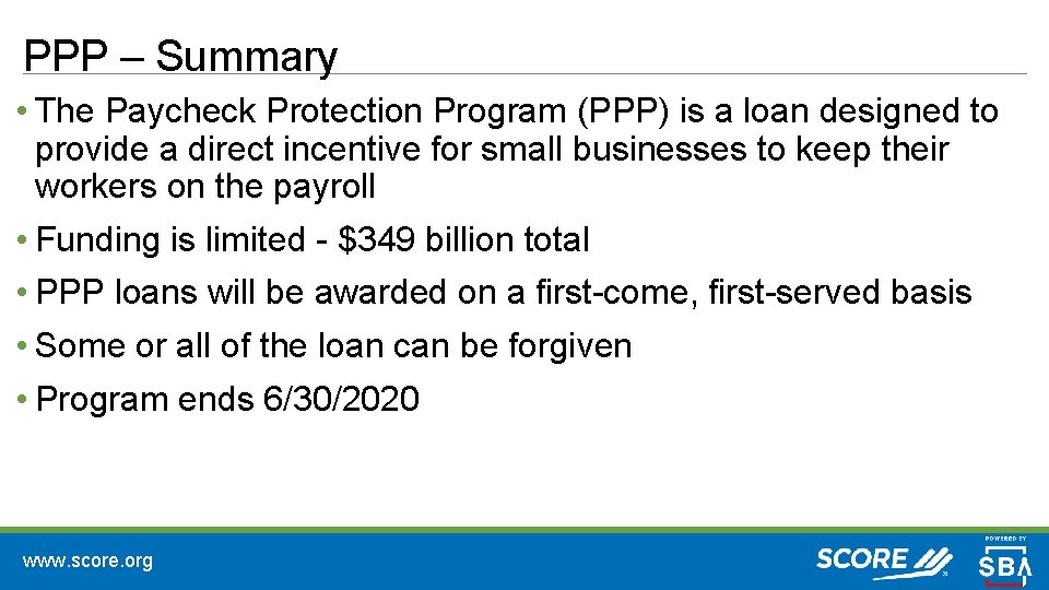 PPP – Summary • The Paycheck Protection Program (PPP) is a loan designed to