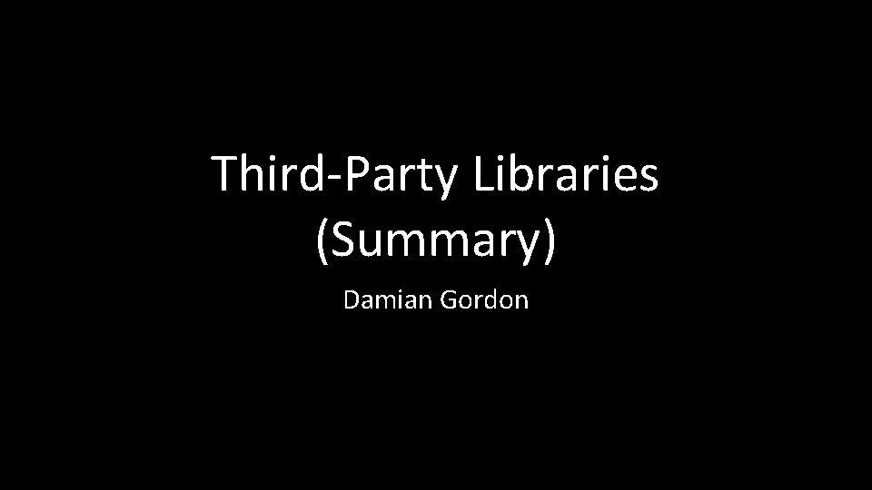 Third-Party Libraries (Summary) Damian Gordon 