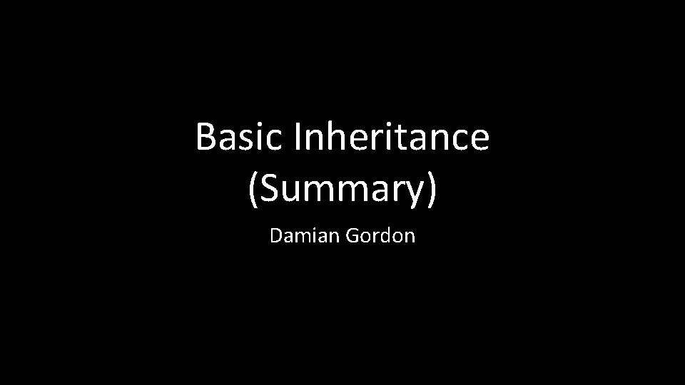 Basic Inheritance (Summary) Damian Gordon 