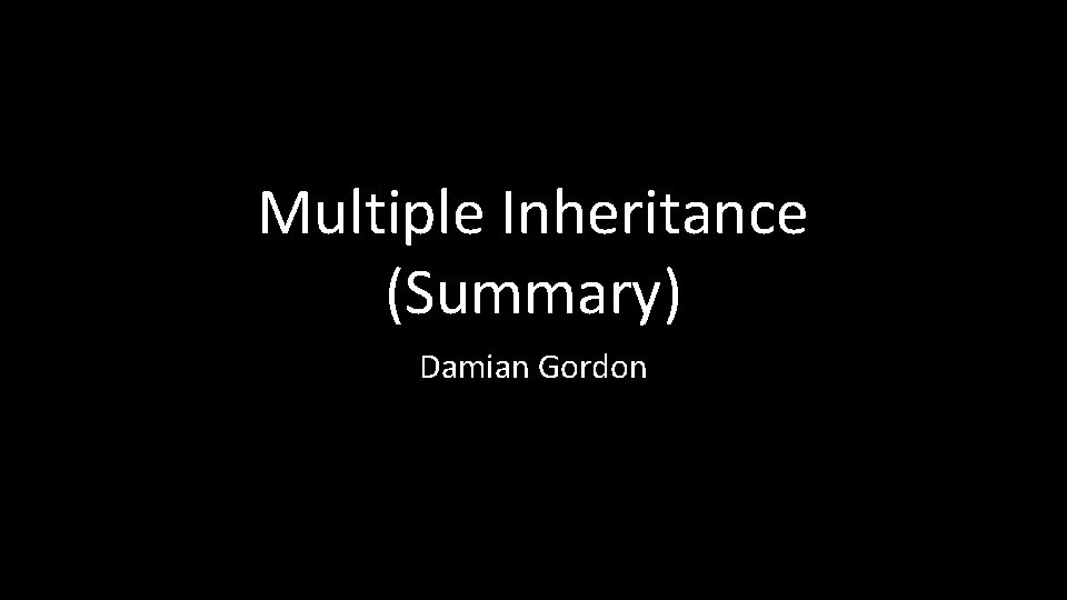 Multiple Inheritance (Summary) Damian Gordon 