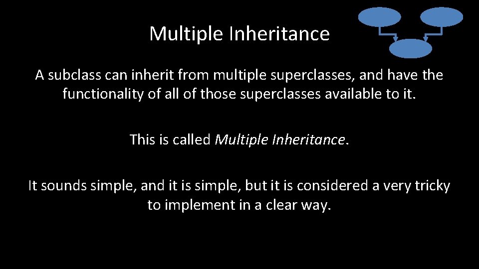 Multiple Inheritance A subclass can inherit from multiple superclasses, and have the functionality of
