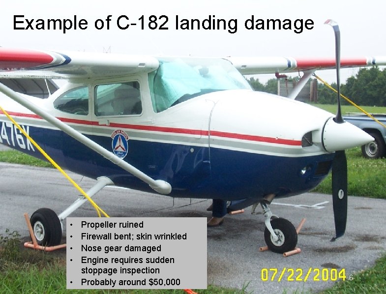Example of C-182 landing damage • • Propeller ruined Firewall bent; skin wrinkled Nose