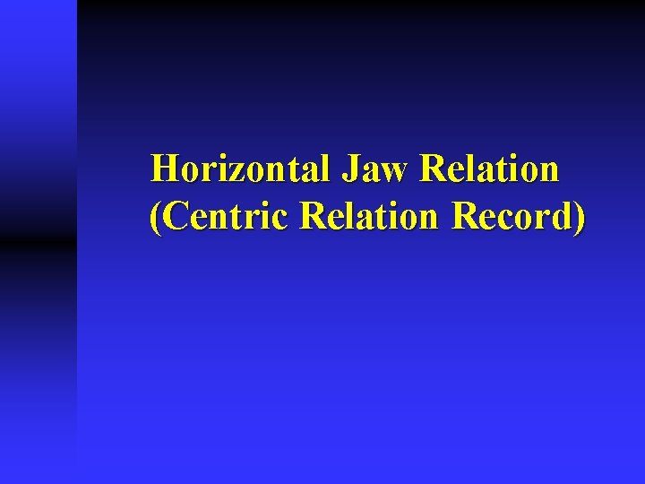 Horizontal Jaw Relation (Centric Relation Record) Horizontal Jaw Relation (Centric Relation Record)