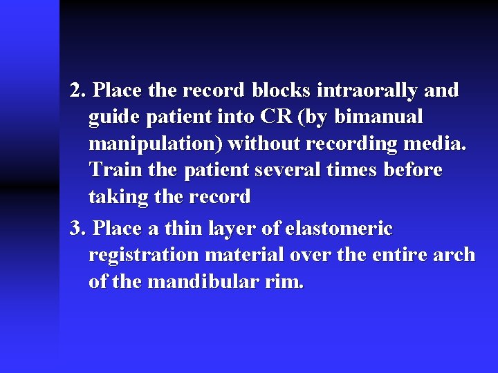 2. Place the record blocks intraorally and guide patient into CR (by bimanual manipulation) 2. Place the record blocks intraorally and guide patient into CR (by bimanual manipulation)