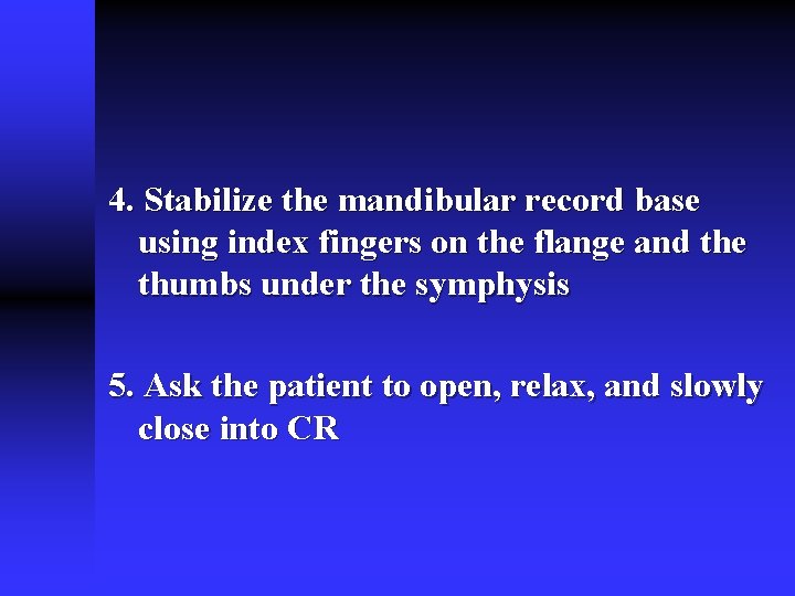 4. Stabilize the mandibular record base using index fingers on the flange and the 4. Stabilize the mandibular record base using index fingers on the flange and the