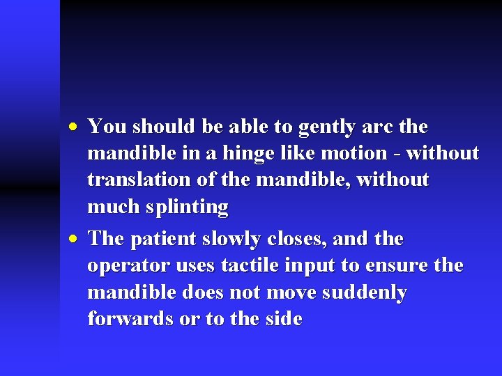 · You should be able to gently arc the mandible in a hinge like · You should be able to gently arc the mandible in a hinge like
