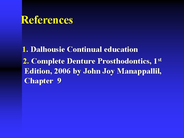 References 1. Dalhousie Continual education 2. Complete Denture Prosthodontics, 1 st Edition, 2006 by References 1. Dalhousie Continual education 2. Complete Denture Prosthodontics, 1 st Edition, 2006 by