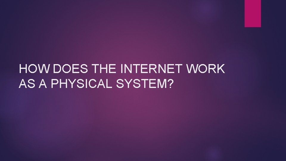 HOW DOES THE INTERNET WORK AS A PHYSICAL SYSTEM? 