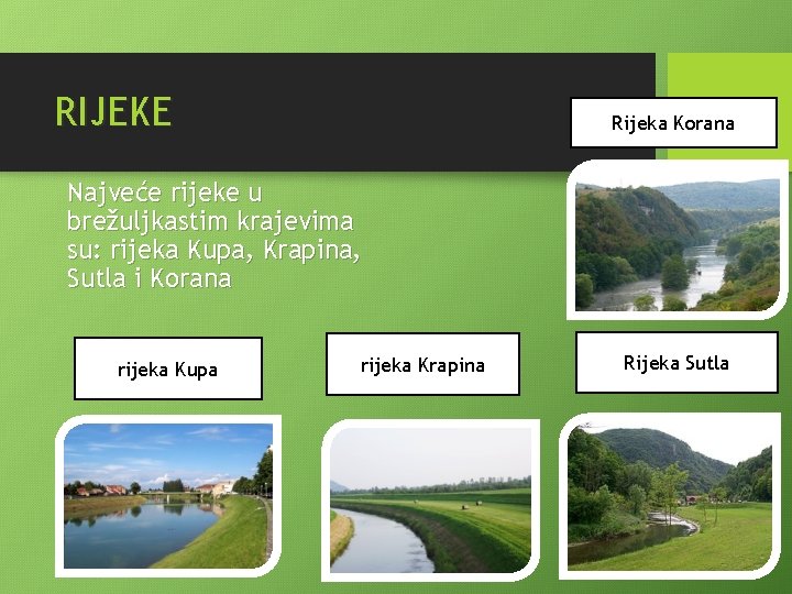 RIJEKE Rijeka Korana Najveće rijeke u brežuljkastim krajevima su: rijeka Kupa, Krapina, Sutla i