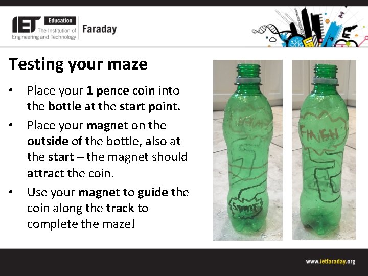 Testing your maze • • • Place your 1 pence coin into the bottle