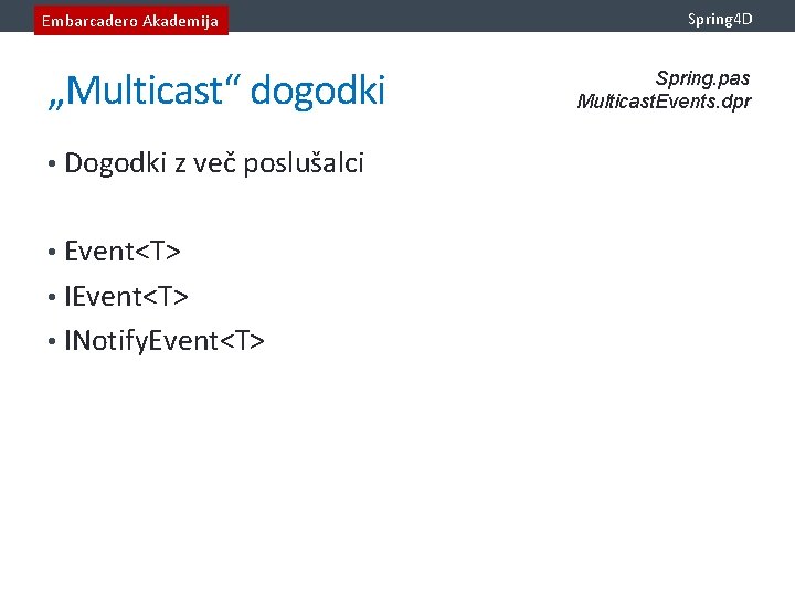 Embarcadero Akademija „Multicast“ dogodki • Dogodki z več poslušalci • Event<T> • INotify. Event<T>