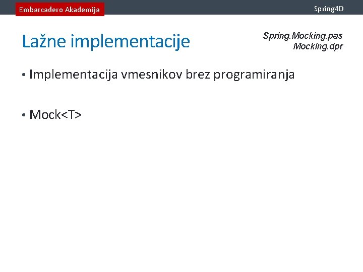 Spring 4 D Embarcadero Akademija Lažne implementacije Spring. Mocking. pas Mocking. dpr • Implementacija