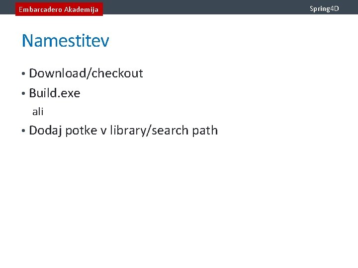 Embarcadero Akademija Namestitev • Download/checkout • Build. exe ali • Dodaj potke v library/search