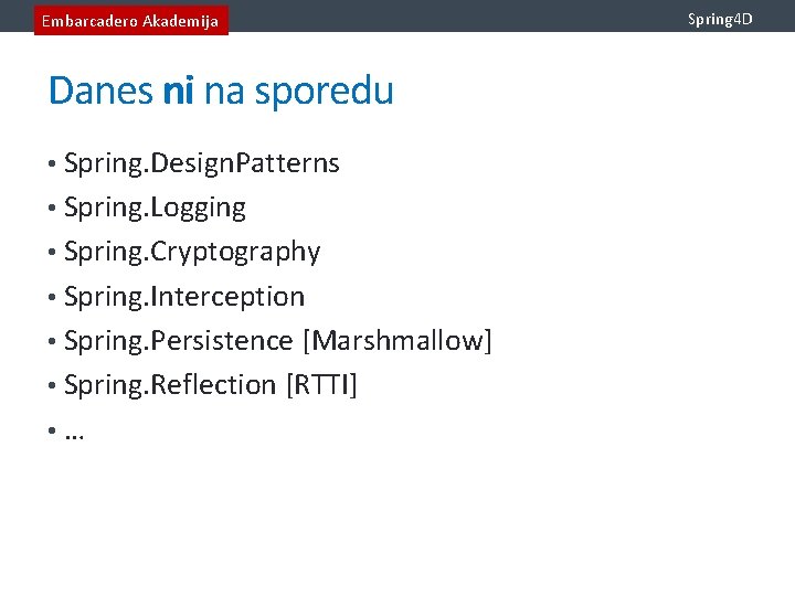 Embarcadero Akademija Danes ni na sporedu • Spring. Design. Patterns • Spring. Logging •