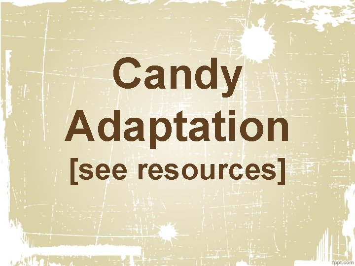 Candy Adaptation [see resources] 