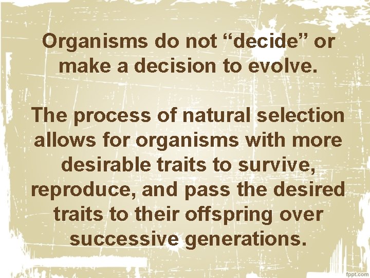 Organisms do not “decide” or make a decision to evolve. The process of natural