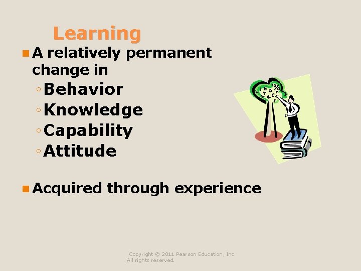 n. A Learning relatively permanent change in ◦ Behavior ◦ Knowledge ◦ Capability ◦