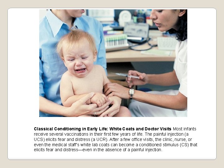 Classical Conditioning in Early Life: White Coats and Doctor Visits Most infants receive several Classical Conditioning in Early Life: White Coats and Doctor Visits Most infants receive several