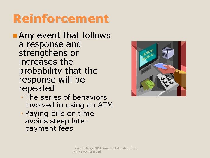Reinforcement n Any event that follows a response and strengthens or increases the probability Reinforcement n Any event that follows a response and strengthens or increases the probability