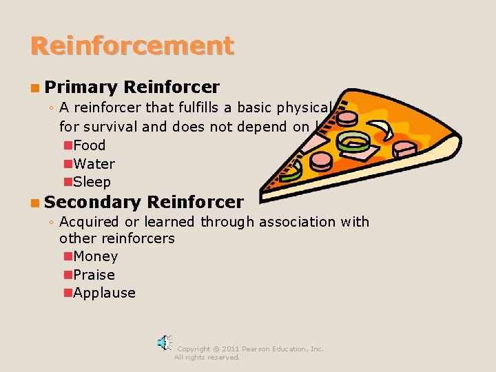 Reinforcement n Primary Reinforcer ◦ A reinforcer that fulfills a basic physical need for