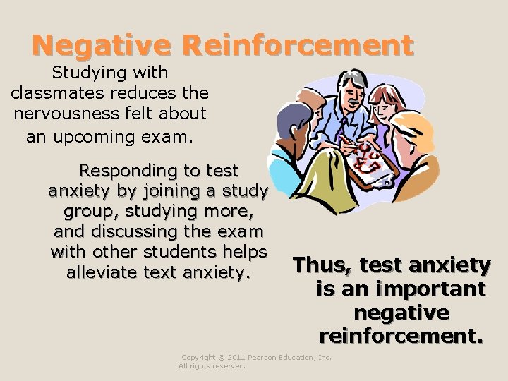 Negative Reinforcement Studying with classmates reduces the nervousness felt about an upcoming exam. Responding