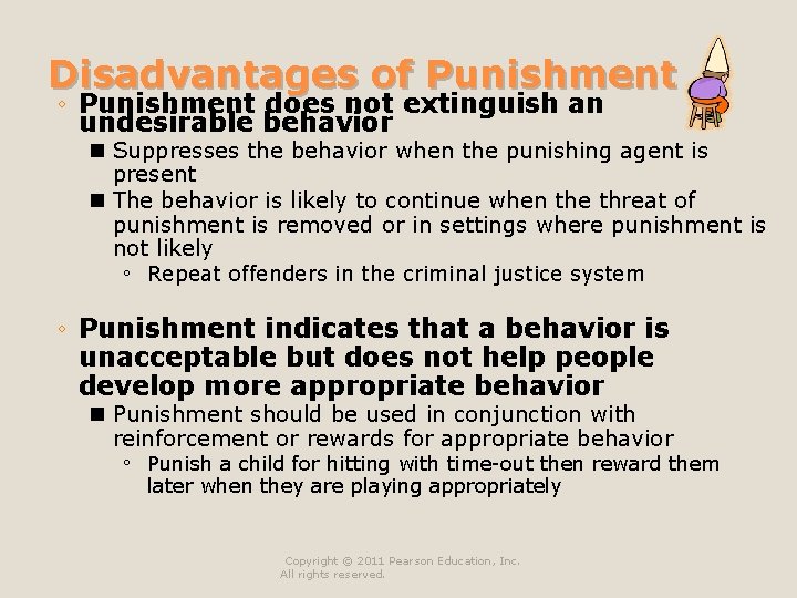Disadvantages of Punishment ◦ Punishment does not extinguish an undesirable behavior n Suppresses the Disadvantages of Punishment ◦ Punishment does not extinguish an undesirable behavior n Suppresses the