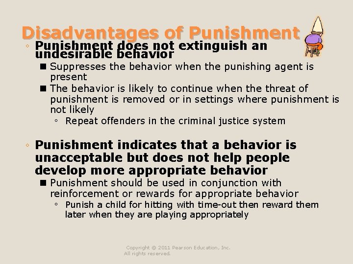 Disadvantages of Punishment ◦ Punishment does not extinguish an undesirable behavior n Suppresses the