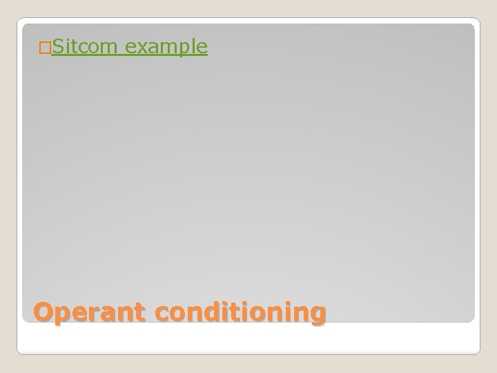 �Sitcom example Operant conditioning �Sitcom example Operant conditioning