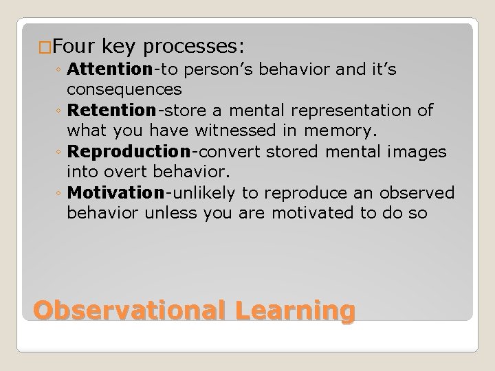 �Four key processes: ◦ Attention-to person’s behavior and it’s consequences ◦ Retention-store a mental