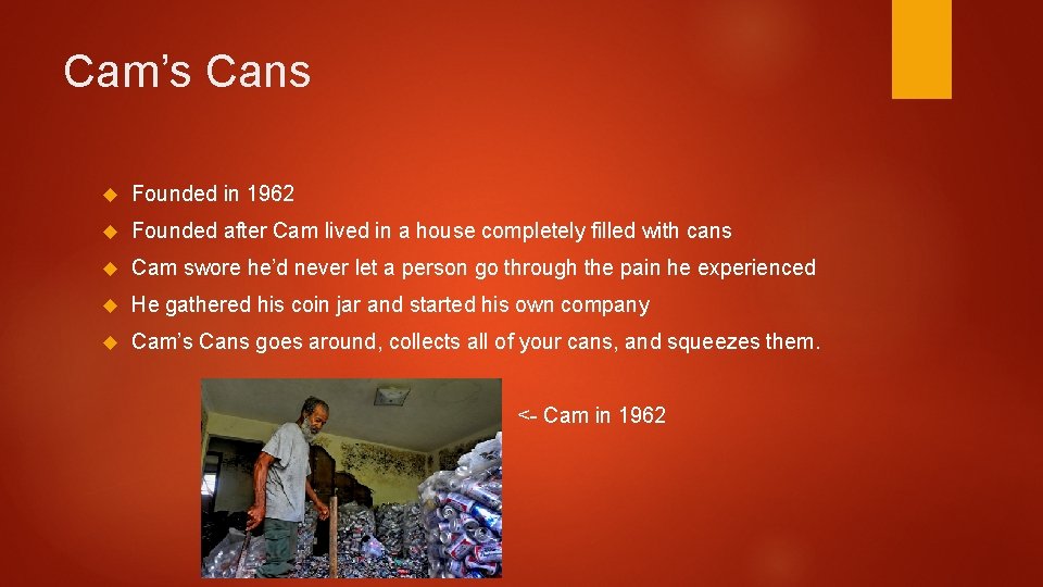 Cam’s Cans Founded in 1962 Founded after Cam lived in a house completely filled