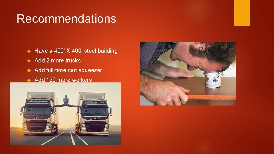 Recommendations Have a 400’ X 400’ steel building Add 2 more trucks Add full-time