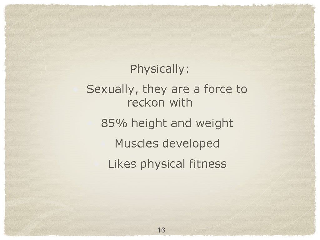 Physically: • Sexually, they are a force to reckon with • 85% height and