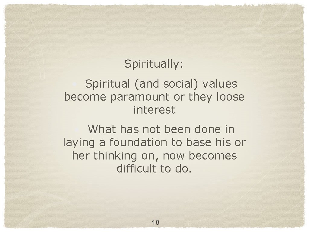 Spiritually: • Spiritual (and social) values become paramount or they loose interest • What