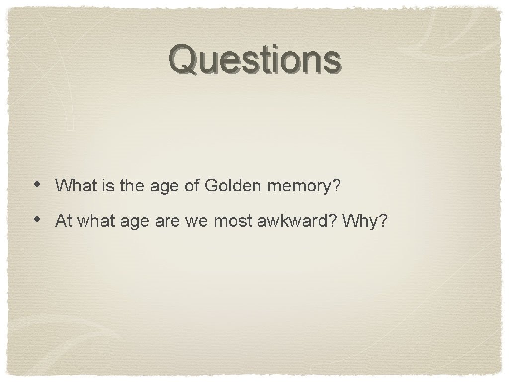 Questions • What is the age of Golden memory? • At what age are