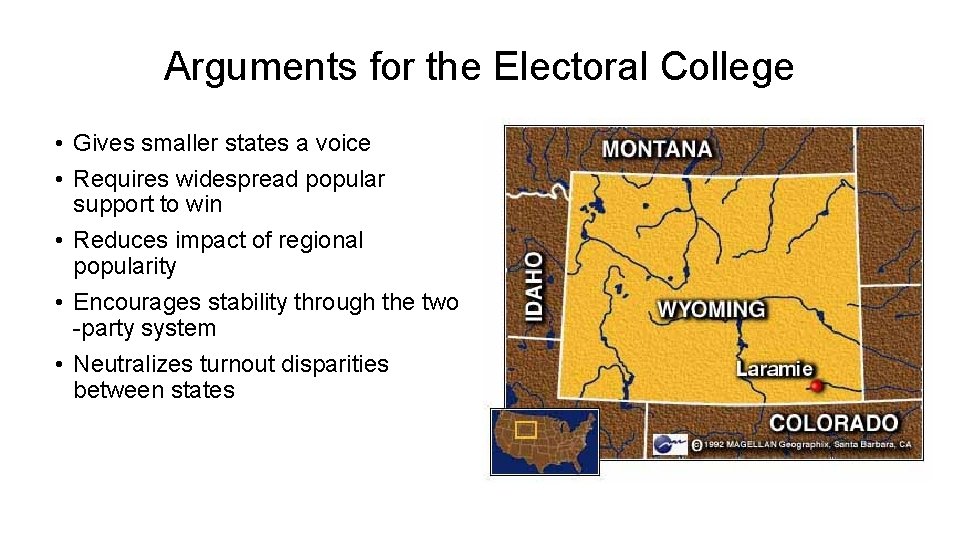 Arguments for the Electoral College • Gives smaller states a voice • Requires widespread