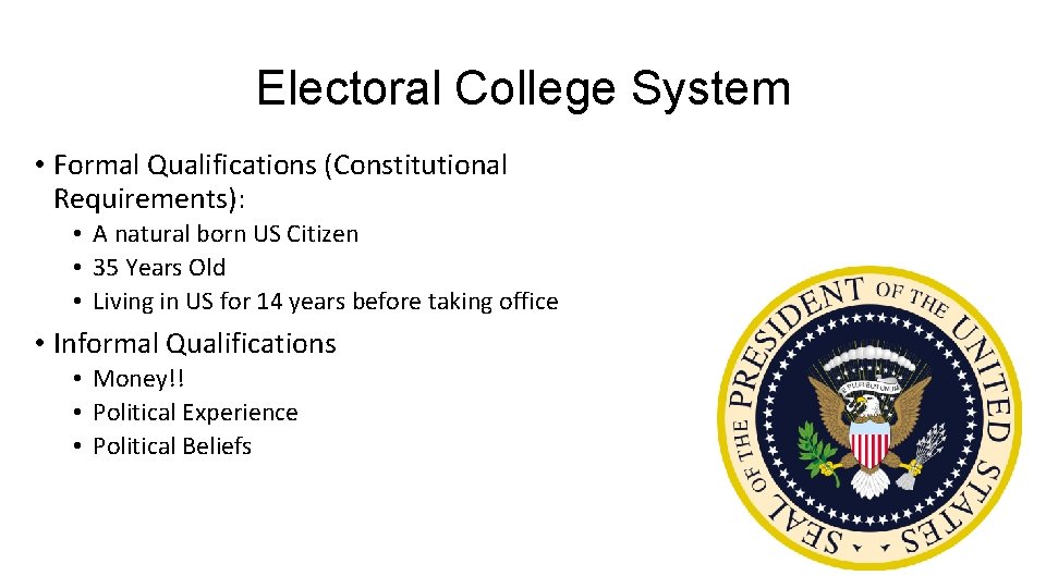 Electoral College System • Formal Qualifications (Constitutional Requirements): • A natural born US Citizen
