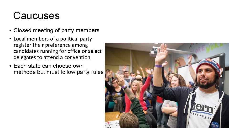 Caucuses • Closed meeting of party members • Local members of a political party