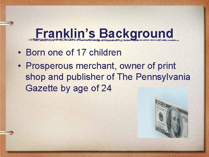 Franklin’s Background • Born one of 17 children • Prosperous merchant, owner of print