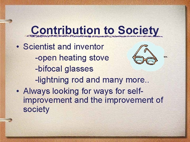 Contribution to Society • Scientist and inventor -open heating stove -bifocal glasses -lightning rod