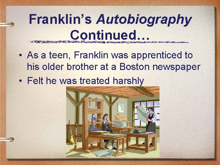 Franklin’s Autobiography Continued… • As a teen, Franklin was apprenticed to his older brother