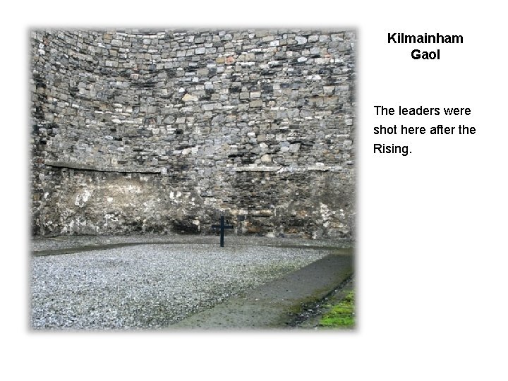 Kilmainham Gaol The leaders were shot here after the Rising. 
