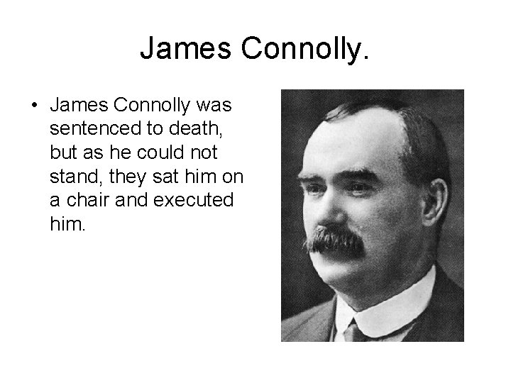 James Connolly. • James Connolly was sentenced to death, but as he could not