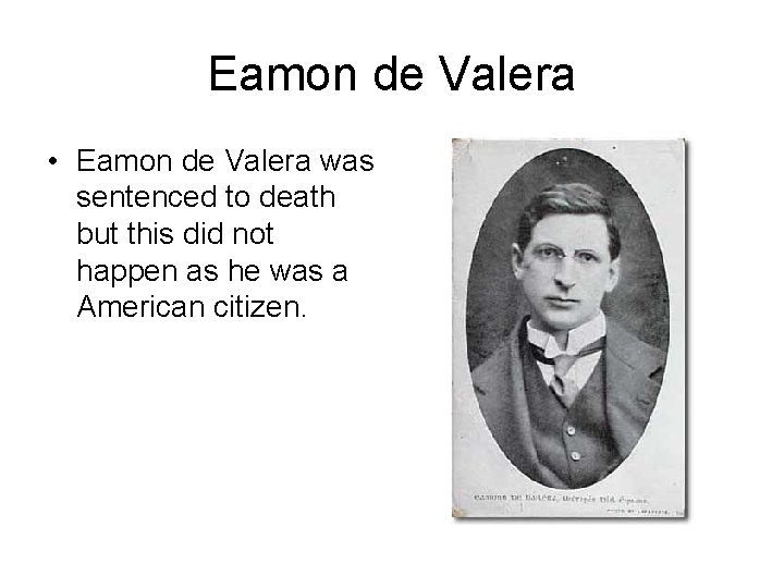 Eamon de Valera • Eamon de Valera was sentenced to death but this did