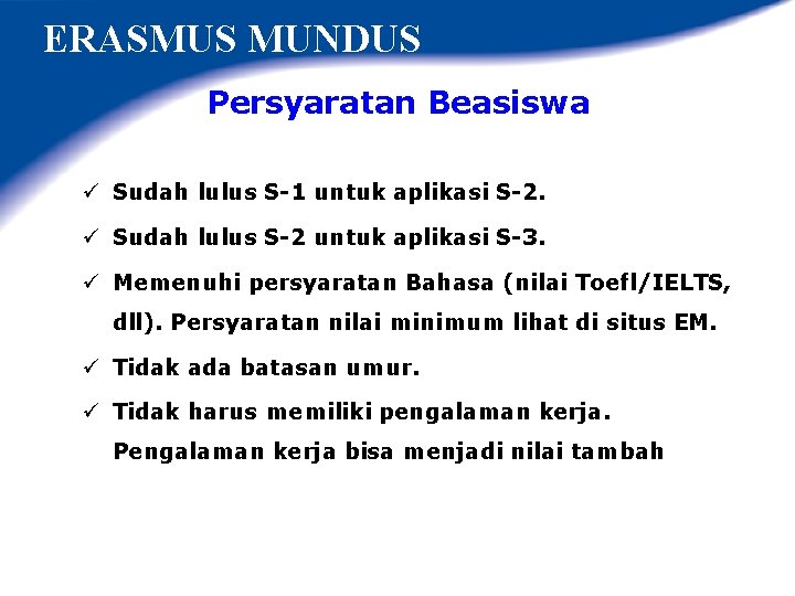 ERASMUS MUNDUS Persyaratan Beasiswa ü Sudah lulus S-1 untuk aplikasi S-2. ü Sudah lulus