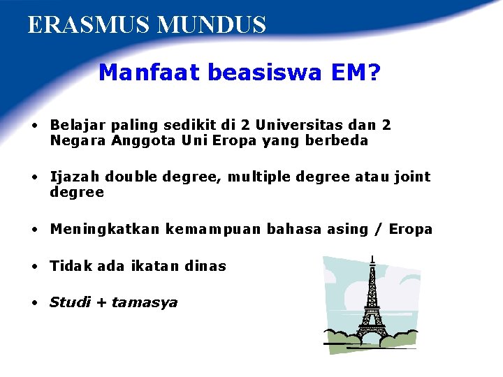 ERASMUS MUNDUS Manfaat beasiswa EM? • Belajar paling sedikit di 2 Universitas dan 2