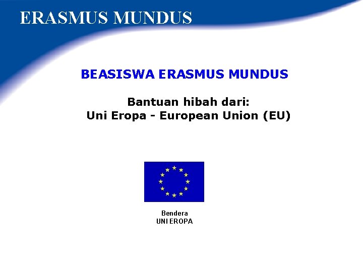 ERASMUS MUNDUS BEASISWA ERASMUS MUNDUS Bantuan hibah dari: Uni Eropa - European Union (EU)